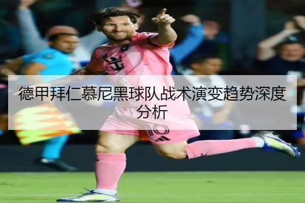 德甲拜仁慕尼黑球队战术演变趋势深度分析